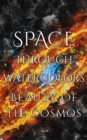 Space Through Watercolors - The Beauty of the Cosmos - eBook