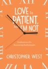 Love Is Patient, But I'm Not : Confessions of a Recovering Perfectionist - eBook