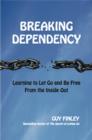 Breaking Dependency : Learning to Let Go and Be Free From the Inside Out - eBook