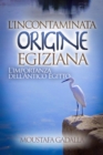 L'Incontaminata Origine Egiziana : L'Importanza Dell'Antico Egitto - eBook