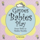 Games Babies Play : From Birth to Twelve Months - eBook