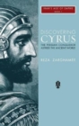 Discovering Cyrus : The Persian Conqueror Astride the Ancient World - Book