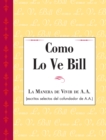 Como Lo Ve Bill : Una compilacion singular de breves, sabias e inspiradoras aportaciones de Bill W., cofundador de A.A. - eBook