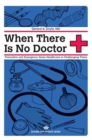 When There Is No Doctor : Preventive and Emergency Healthcare in Uncertain Times - eBook