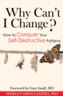 Why Can't I Change? : How to Conquer Your Self-Desctructive Patterns - eBook