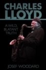 Charles Lloyd : A Wild, Blatant Truth - Book