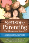 Sensory Parenting - The Elementary Years : School Years Are Easier when Your Child's Senses Are Happy! - eBook