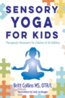 Sensory Yoga for Kids : Therapeutic Movement for Children of all Abilities - eBook