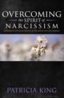Overcoming the Spirit of Narcisissm : Breaking the Patterns of Self-idolatry and Self-exaltation - eBook