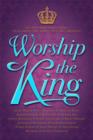 Worship The King : An Inspiring Devotional That Draws the Heart Into His Presence - eBook
