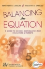Balancing the Equation : A Guide to School Mathematics for Educators and Parents (Contexts for Effective Student Learning in the Common Core) - eBook