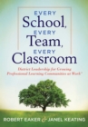 Every School, Every Team, Every Classroom : District Leadership for Growing Professional Learning Communities at Work TM - eBook