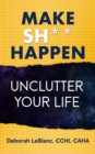 Make Sh** Happen! Unclutter Your Life - eBook