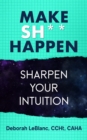 Make Sh*t Happen- Sharpen Your Intuition - eBook