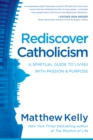 Rediscover Catholicism : A Spiritual Guide to Living with Passion & Purpose - eBook