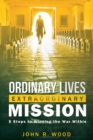 Ordinary Lives Extraordinary Mission : Five Steps to Winning the War Within - eBook