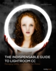The Indispensable Guide to Lightroom CC : Managing, Editing, and Sharing Your Photos - eBook