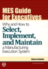 MES Guide for Executives: Why and How to Select, Implement, and Maintain a Manufacturing Execution System - eBook