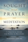 Sought through Prayer and Meditation : A Practical Guide for People in Recovery - eBook