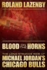 Blood on the Horns : The Long Strange Ride of Michael Jordan's Chicago Bulls - eBook