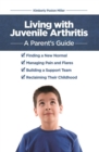 Living with Juvenile Arthritis : A Parent's Guide - eBook