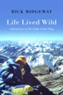 Life Lived Wild : Adventures at the Edge of the Map - Book