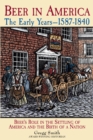 Beer in America: The Early Years--1587-1840 : Beer's Role in the Settling of America and the Birth of a Nation - eBook