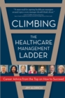 Climbing the Healthcare Management Ladder : Career Advice from the Top on How to Succeed - eBook