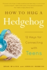 How to Hug a Hedgehog : 12 Keys for Connecting with Teens - eBook