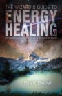 The Wizard's Guide to Energy Healing : Introducing the Divine Healing Secrets of Merlin - eBook
