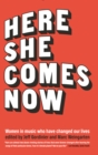 Here She Comes Now : Women in Music Who Have Changed Our Lives - eBook