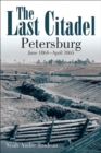 The Last Citadel : Petersburg, June 1864-April 1865 - eBook