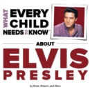 What Every Child Needs To Know About Elvis Presley - eBook