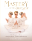 Mastery of the True Self : The Discipline of Love Through Sadhana, Aradhana and Prabhupati - eBook