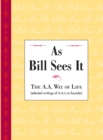 As Bill Sees It : Unique compilation of insightful and inspiring short contributions from A.A. co-founder Bill W. - eBook