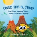 Could This Be True? : And Other Amazing Things I Never Knew About Myself - eBook