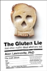 The Gluten Lie : And Other Myths About What You Eat - eBook