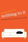 Nothing To It : Ten Ways to Be at Home with Yourself - Book