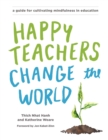 Happy Teachers Change the World : A Guide for Cultivating Mindfulness in Education - Book