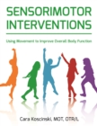 Sensorimotor Interventions : Using Movement to Improve Overall Body Function - eBook