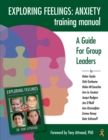 Exploring Feelings Anxiety Training Manual : A Guide For Group Leaders - eBook