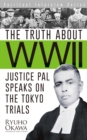 The Truth about WWII : Justice Pal Speaks on the Tokyo Trials - eBook