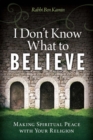 I Don't Know What to Believe : Making Spiritual Peace with Your Religion - eBook