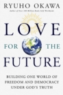 Love for the Future : Building One World of Freedom and Democracy Under God's Truth - eBook