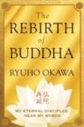The Rebirth of Buddha : My Eternal Disciples, Hear My Words - Book