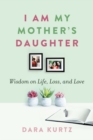 I Am My Mother's Daughter : Wisdom on Life, Loss, and Love - Book