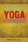 A Deeper Yoga : Moving Beyond Body Image to Wholeness and Freedom - Book