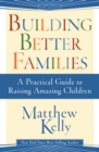 Building Better Families : A Practical Guide to Raising Amazing Children - eBook