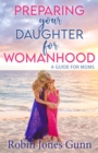 PREPARING your DAUGHTER for WOMANHOOD : A GUIDE FOR MOMS - eBook