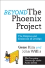Beyond The Phoenix Project : The Origins and Evolution Of DevOps (Official Transcript of The Audio Series) - eBook